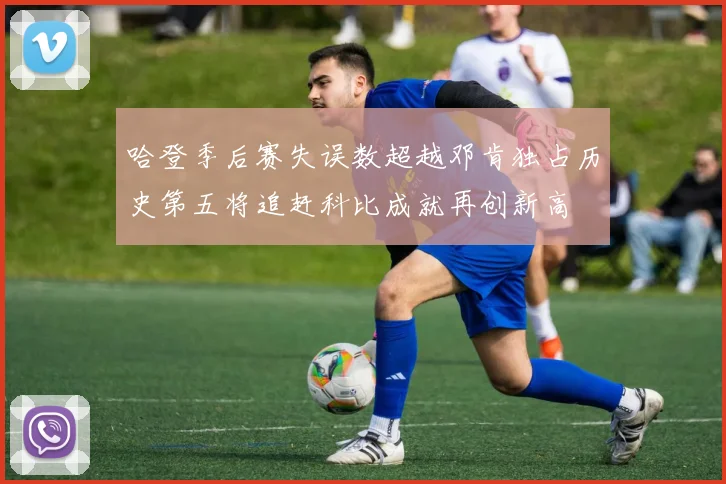哈登季后赛失误数超越邓肯独占历史第五将追赶科比成就再创新高